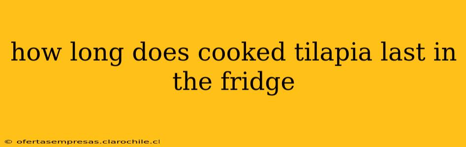 how long does cooked tilapia last in the fridge