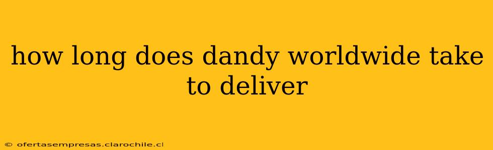 how long does dandy worldwide take to deliver