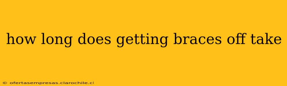 how long does getting braces off take