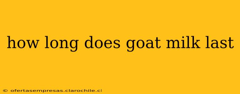 how long does goat milk last