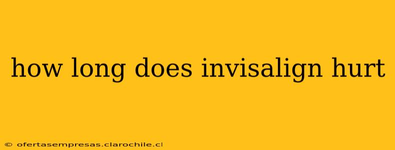 how long does invisalign hurt
