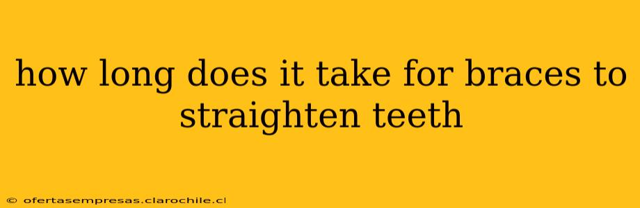 how long does it take for braces to straighten teeth