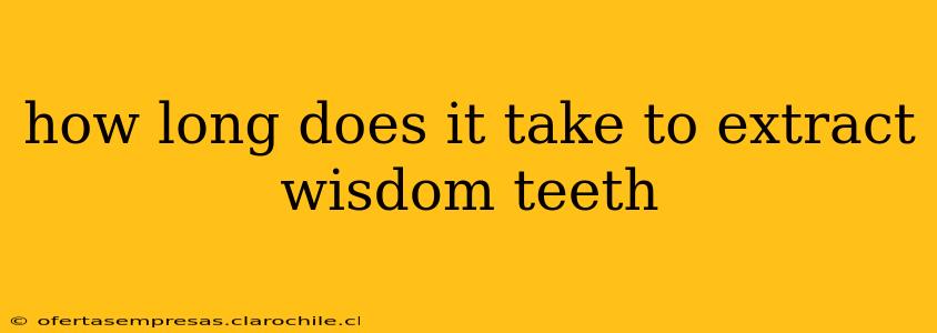 how long does it take to extract wisdom teeth