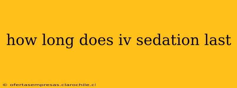 how long does iv sedation last