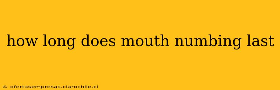 how long does mouth numbing last