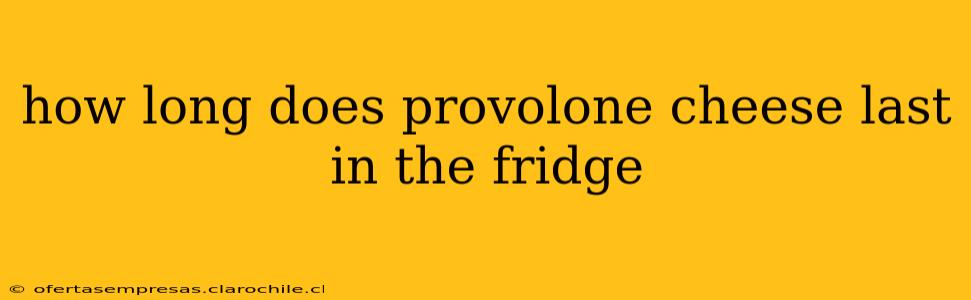 how long does provolone cheese last in the fridge