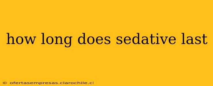 how long does sedative last