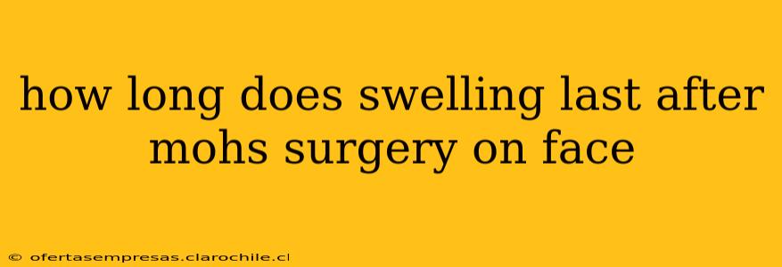 how long does swelling last after mohs surgery on face