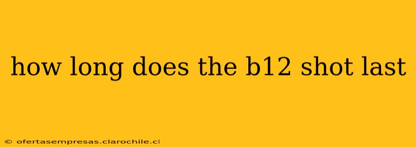 how long does the b12 shot last