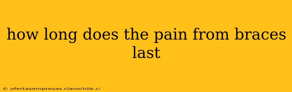 how long does the pain from braces last