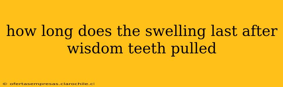 how long does the swelling last after wisdom teeth pulled