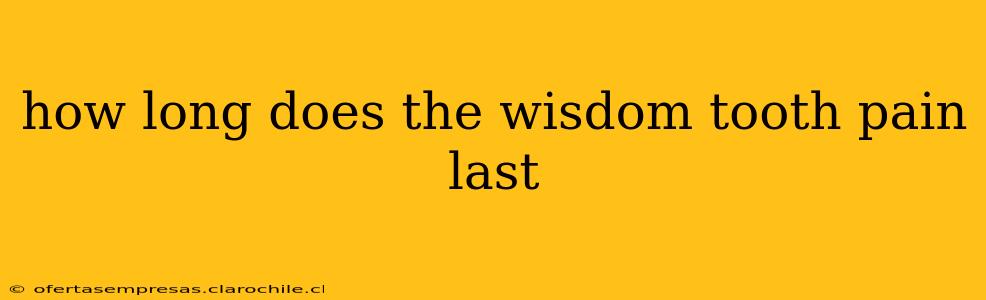 how long does the wisdom tooth pain last