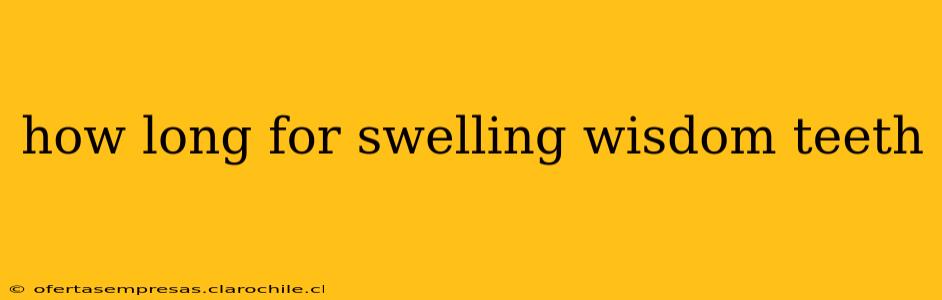 how long for swelling wisdom teeth