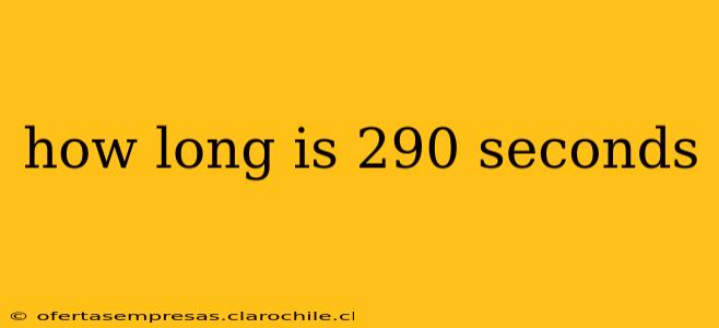 how long is 290 seconds