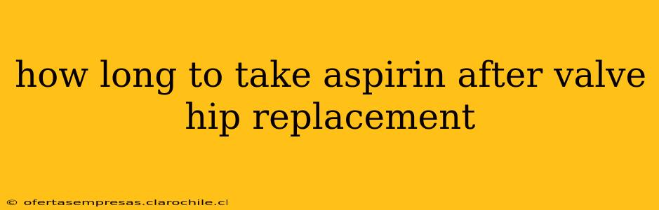 how long to take aspirin after valve hip replacement