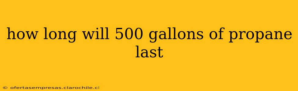 how long will 500 gallons of propane last
