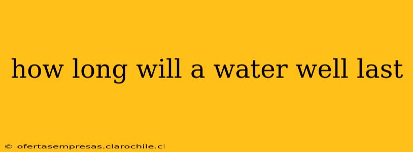 how long will a water well last