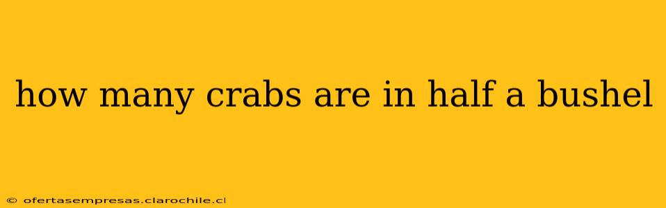 how many crabs are in half a bushel