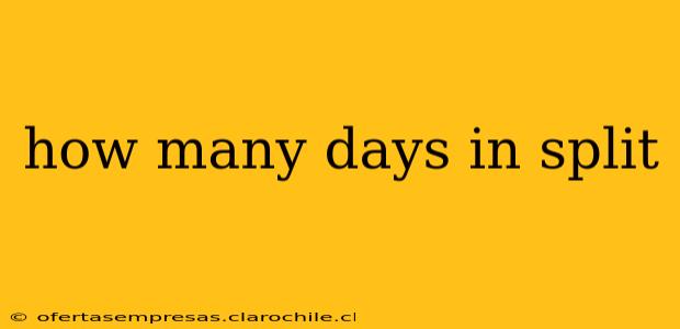 how many days in split