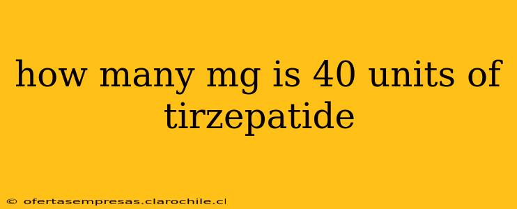 how many mg is 40 units of tirzepatide