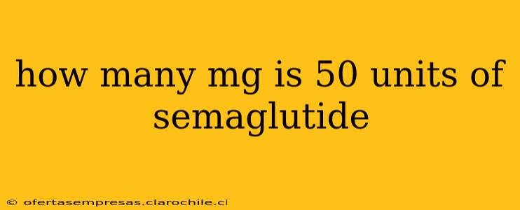 how many mg is 50 units of semaglutide