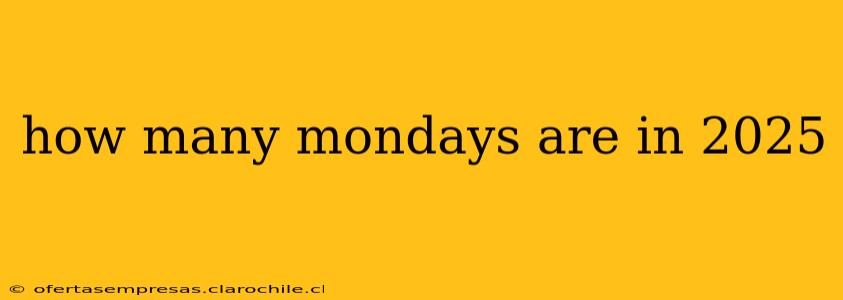 how many mondays are in 2025
