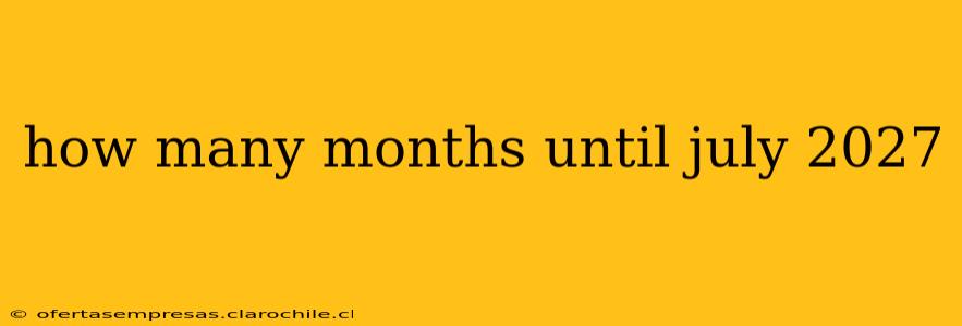 how many months until july 2027