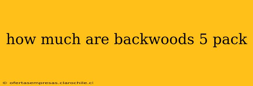 how much are backwoods 5 pack
