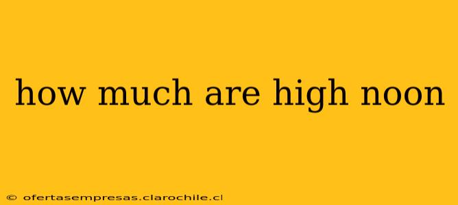 how much are high noon