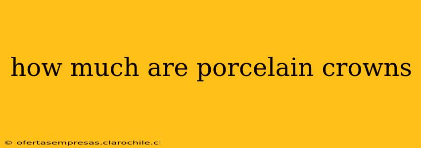 how much are porcelain crowns