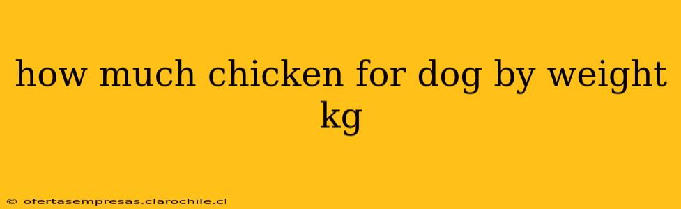 how much chicken for dog by weight kg