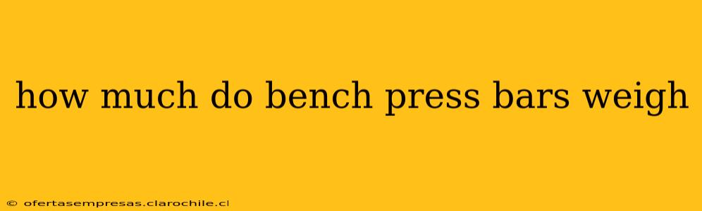 how much do bench press bars weigh