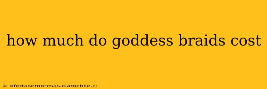 how much do goddess braids cost