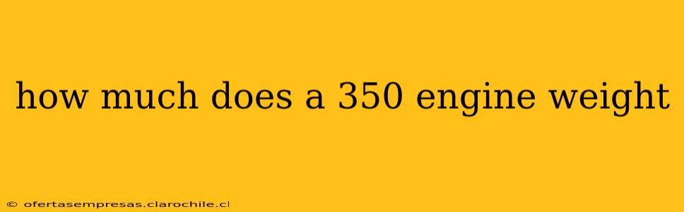 how much does a 350 engine weight