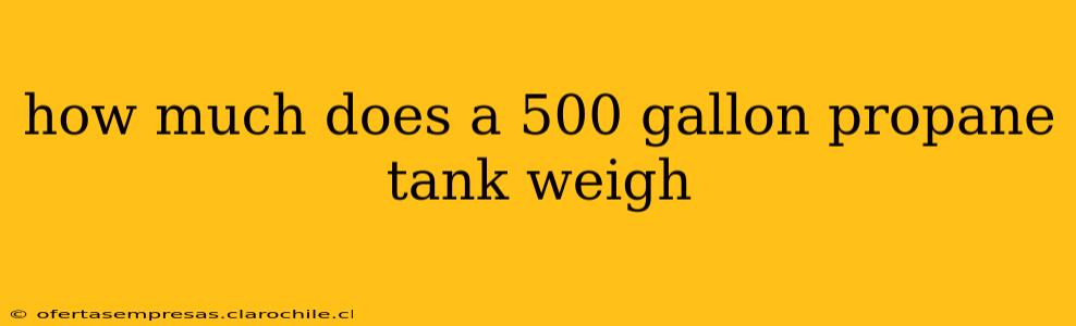 how much does a 500 gallon propane tank weigh