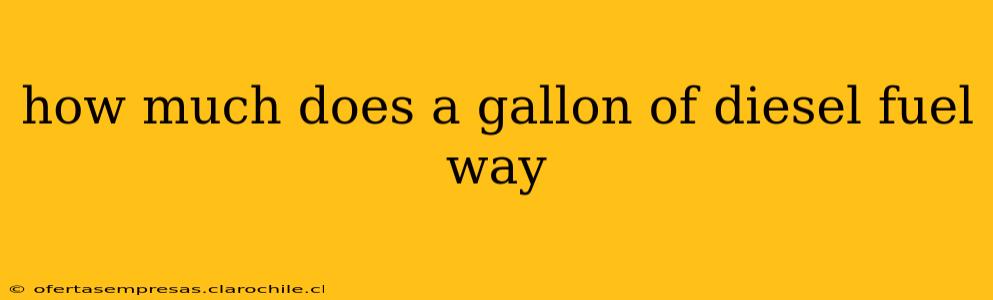 how much does a gallon of diesel fuel way