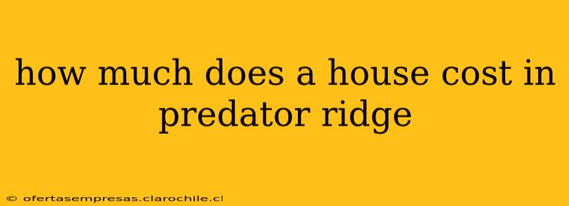 how much does a house cost in predator ridge
