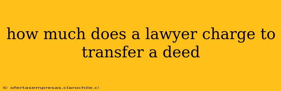 how much does a lawyer charge to transfer a deed