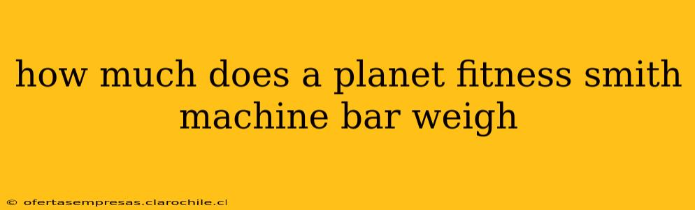 how much does a planet fitness smith machine bar weigh