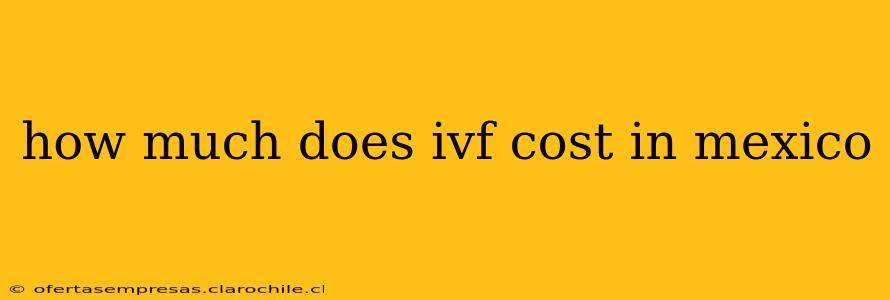 how much does ivf cost in mexico