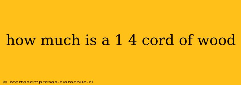 how much is a 1 4 cord of wood