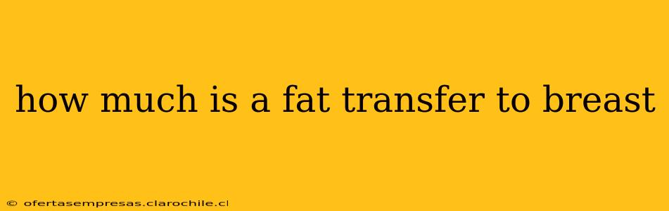 how much is a fat transfer to breast