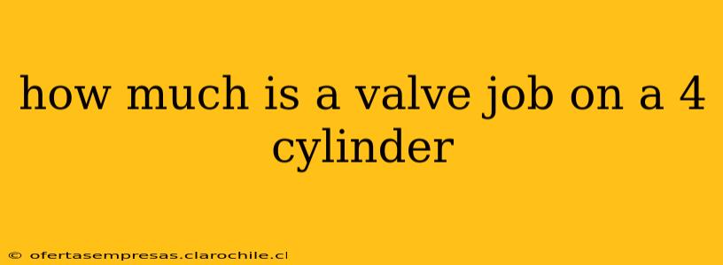 how much is a valve job on a 4 cylinder