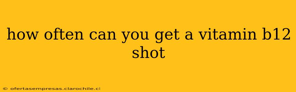 how often can you get a vitamin b12 shot