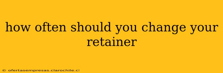 how often should you change your retainer