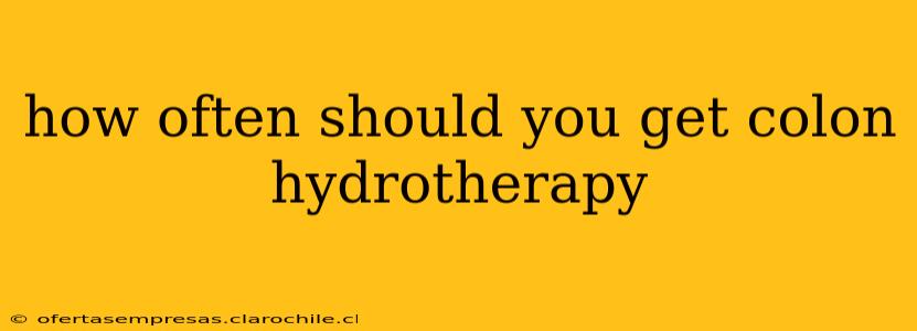 how often should you get colon hydrotherapy
