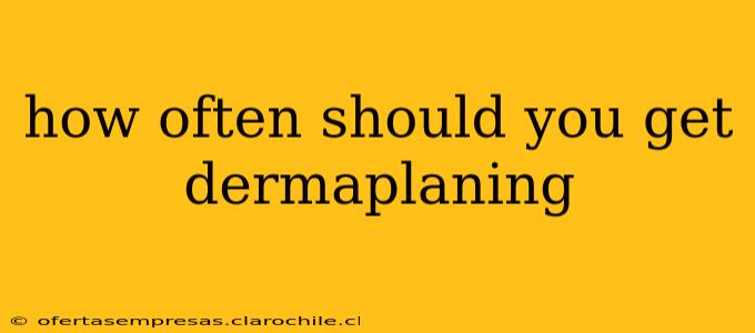 how often should you get dermaplaning