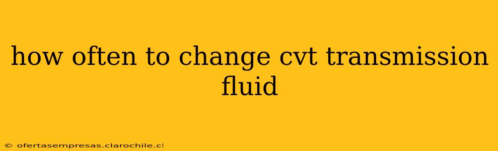 how often to change cvt transmission fluid
