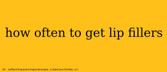 how often to get lip fillers