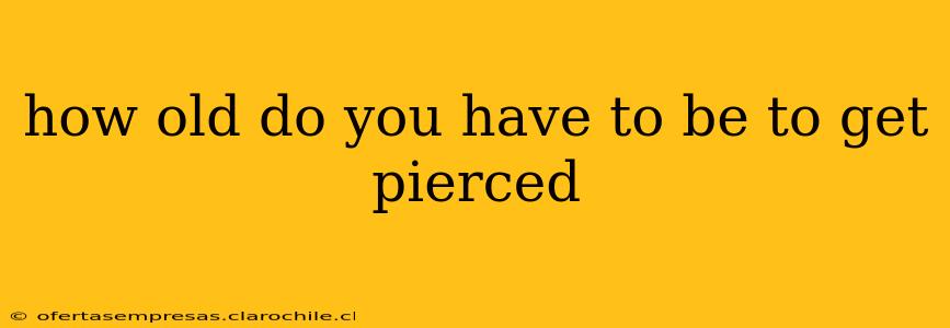 how old do you have to be to get pierced